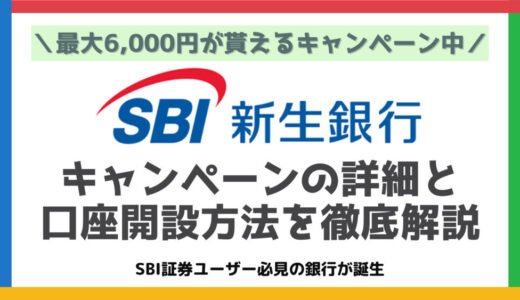 SBI新生銀行の口座開設等で最大6,000円もらえるキャンペーンを元銀行員が解説【2023年4月最新】