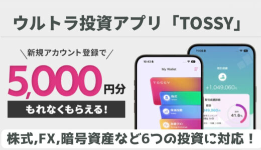 【5,000円のギフトマネー付き】6つの投資に対応！ウルトラ投資アプリ「TOSSY」の特徴とアカウント登録方法を解説